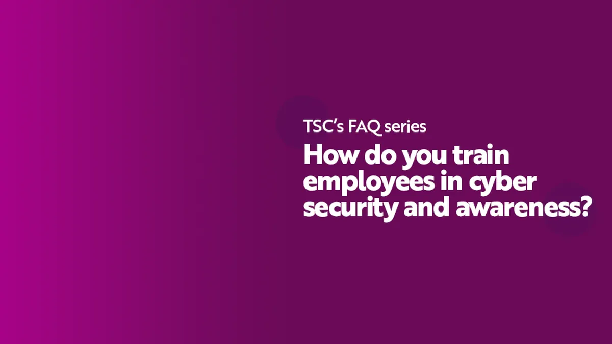 TSC FAQ How do you train employees in cyber security and awareness