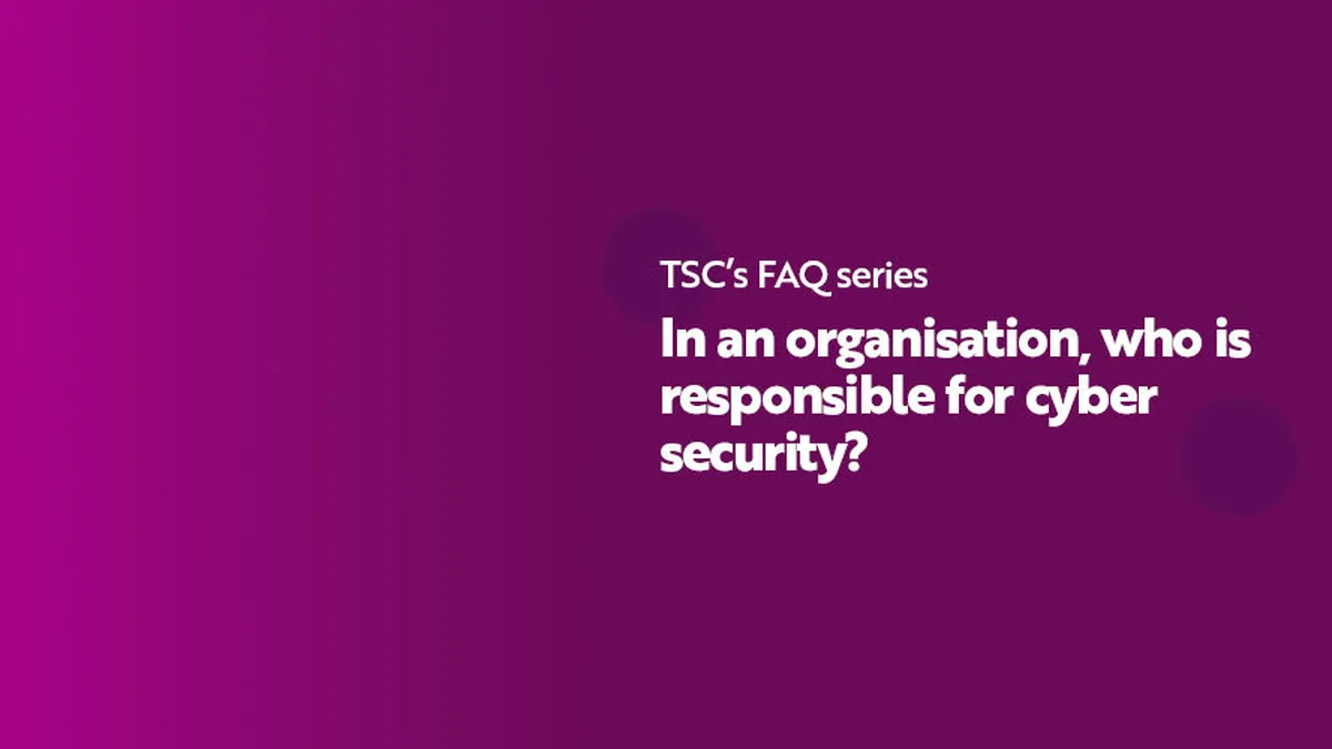 FAQ Series In an organisation who is responsible for cyber security