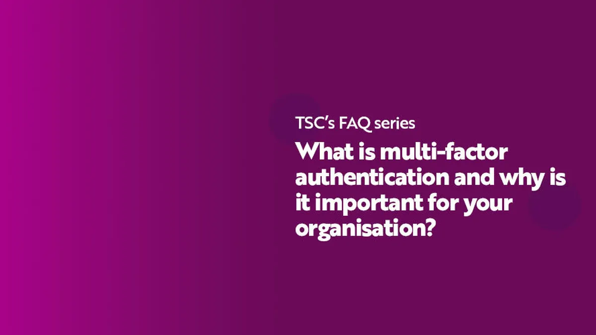 FAQ Series What is multi factor authentication and why is it important for your organisation