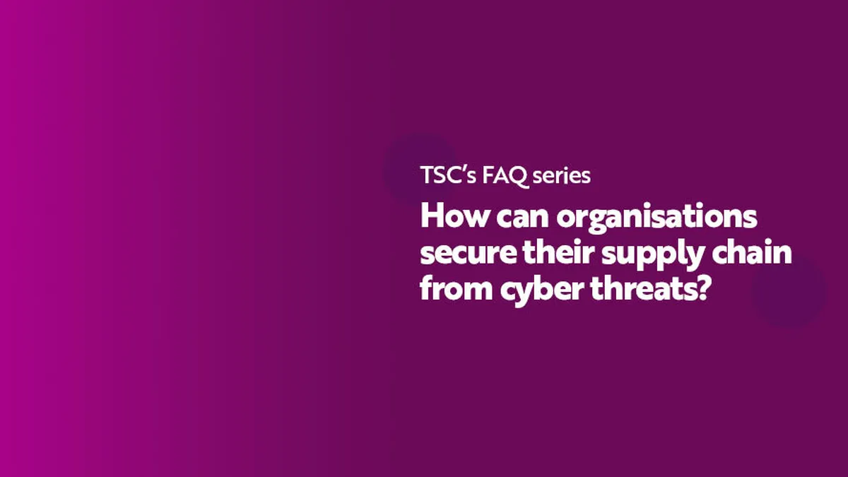FAQ Series How can organisations secure their supply chain from cyber threats